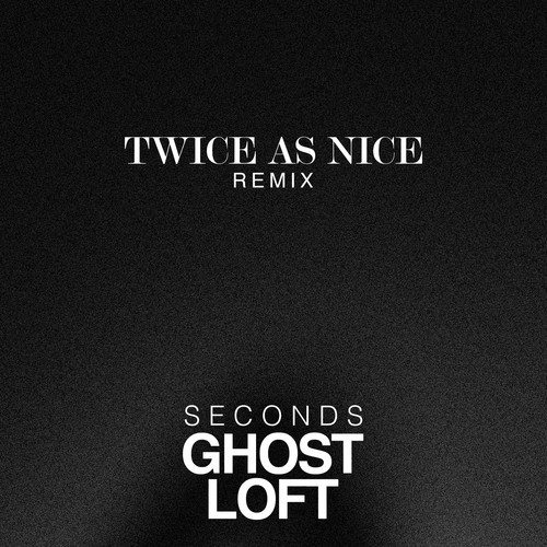 Ghost Loft - Seconds (Twice As Nice Remix)