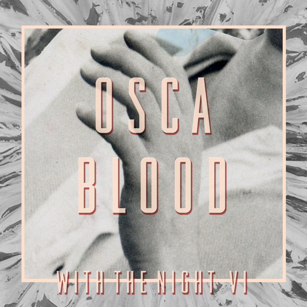 OSCA BLOOD WITH THE NIGHT VI- Artwork by Anna Pesquidous & THE NIGHT VI